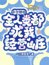 末世降临,全人类都求我经营山庄