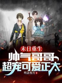 末日重生：帅气哥哥超宠可爱正太
