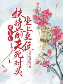 重生后,扶持前夫死对头坐上皇位