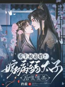 重生被退婚？嫁病弱太子后嘎嘎杀