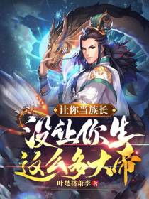 让你当族长,没让你生这么多大帝