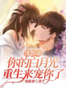 沈影帝,你的白月光重生来宠你了