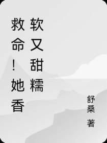 救命！她香软又甜糯