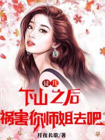 徒儿,下山之后,祸害你师姐去吧