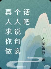 真人求你做个人说句实话吧