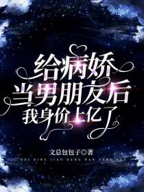给病娇当男朋友后,我身价上亿了