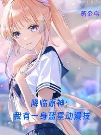 降临原神：我有一身蓝星动漫技