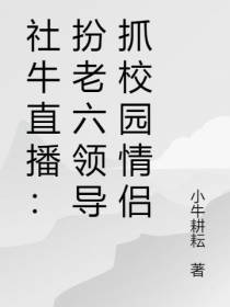 社牛直播：扮老六领导抓校园情侣