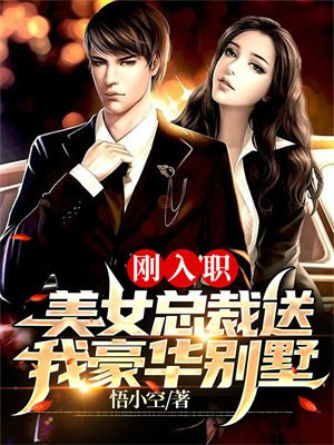 刚入职,美女总裁送我豪华别墅