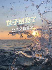 世子别宠了,公主又有喜了