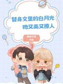 替身文里的白月光她又美又撩人