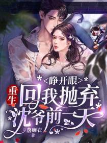 睁开眼,重生回我抛弃沈爷前一天