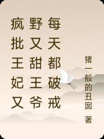 疯批王妃又野又甜王爷每天都破戒