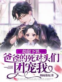 幼崽下界,爸爸的死对头们团宠我