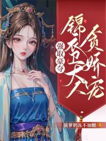 强取豪夺锦衣卫大人贪娇宠