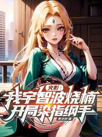 火影：我宇智波烧楠开局染指纲手