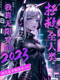 我靠无限穿回2023拯救全人类