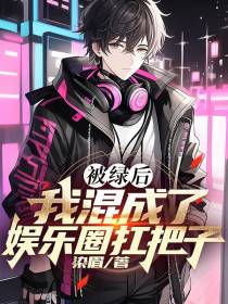 被绿后,我混成了娱乐圈扛把子