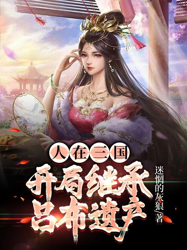人在三国,开局继承吕布遗产