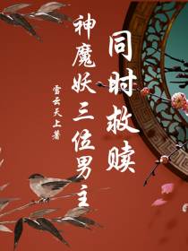 同时救赎神魔妖三位男主