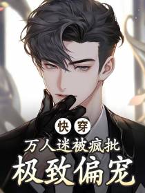 快穿,万人迷被疯批极致偏宠