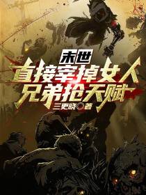 末世：直接宰掉女人兄弟抢天赋