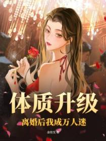 体质升级,离婚后我成万人迷