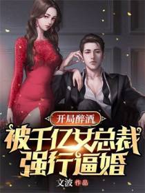 开局醉酒,被千亿女总裁强行逼婚