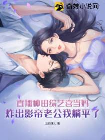 直播种田综艺喜当妈,炸出影帝老公我躺平了