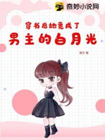 穿书后她竟成了男主的白月光！