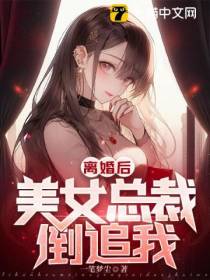 离婚后,美女总裁倒追我！