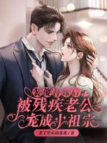 装傻替嫁后,被残疾老公宠成小祖宗