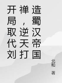 开局取代刘禅,逆天打造蜀汉帝国