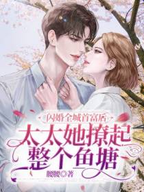 闪婚全城首富后,太太她撩起整个鱼塘