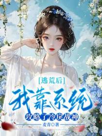逃荒后,我靠系统攻略了冷戾战神