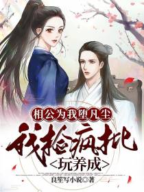 相公为我堕凡尘,我捡疯批玩养成