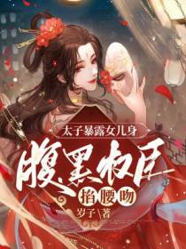 太子暴露女儿身,腹黑权臣掐腰吻