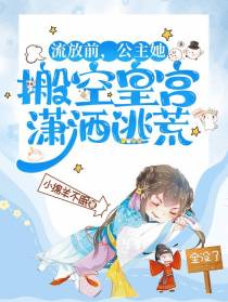 流放前,公主她搬空皇宫潇洒逃荒