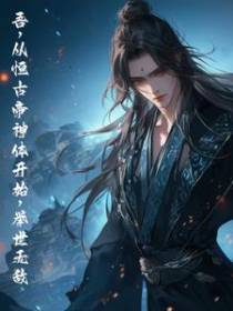 吾：从恒古帝神体开始,举世无敌