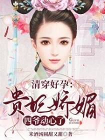清穿好孕：贵妃娇媚,四爷动心了