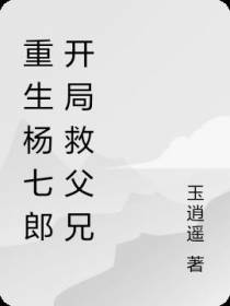 重生杨七郎开局救父兄