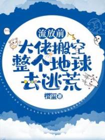 流放前,大佬搬空整个地球去逃荒