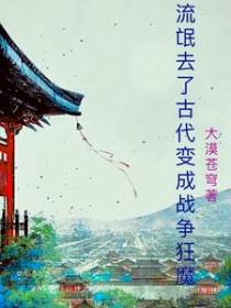 流氓去了古代变成战争狂魔