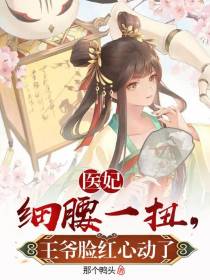 医妃细腰一扭，王爷脸红心动了