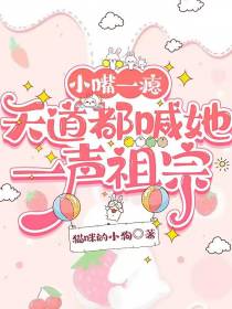 小嘴一瘪，天道都喊她一声祖宗