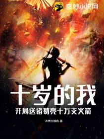 十岁的我,开局送诸葛亮十万支火箭