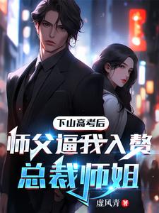 下山高考后师父逼我入赘总裁师姐