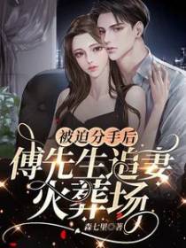 被迫分手后,傅先生追妻火葬场