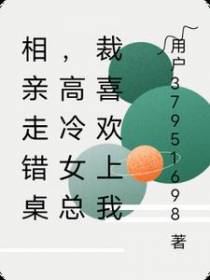 相亲走错桌,高冷女总裁喜欢上我