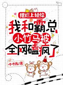 摆烂上娃综，我和霸总小竹马被全网磕疯了